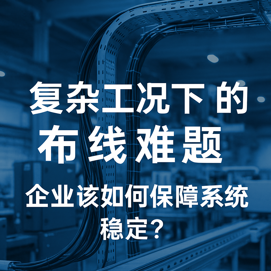 重大工况下的布线难题，，企业该怎样包管系统稳固？